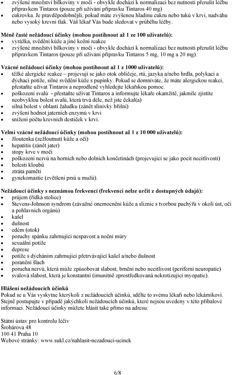 Méně časté nežádoucí účinky (mohou postihnout až 1 ze 100 uživatelů): vyrážka, svědění kůže a jiné kožní reakce zvýšené množství bílkoviny v moči - obvykle dochází k normalizaci bez nutnosti přerušit