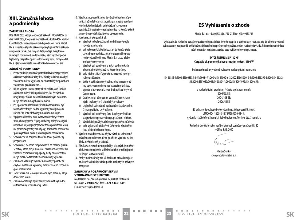 Pri splnenie záručných podmínok (uvedeno nížšie) Vám výrobok počas tejto doby bezplatne opraví autorizovaný servis firmy Madal Bal a.s.(servisná miesta sú na stránkach www.extol.sk).