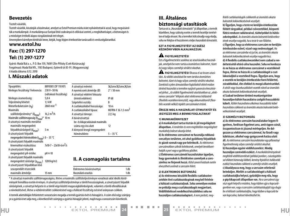 Amennyiben bármilyen kérdésük lenne, kérjük, hogy lépjen érintkezésbe tanácsadó és vevőszolgálatunkkal. www.extol.hu Fax: (1) 297-1270 Tel: (1) 297-1277 Gyártó: Madal Bal a. s., P. O.