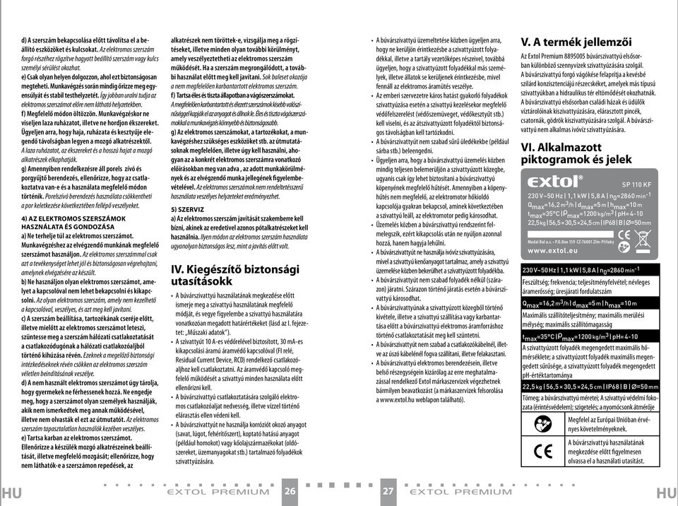 Így jobban uralni tudja az elektromos szerszámot előre nem látható helyzetekben. f) Megfelelő módon öltözzön. Munkavégzéskor ne viseljen laza ruházatot, illetve ne hordjon ékszereket.