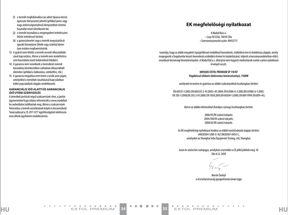 A gyártó nem felelős a termék normál elhasználódásával kapcsolatos, illetve a termék nem rendeltetésszerű használata miatt bekövetkező hibákért. 14.