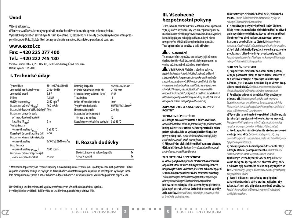 extol.cz Fax: +420 225 277 400 Tel.: +420 222 745 130 Výrobce: Madal Bal a. s., P. O. Box 159, 76001 Zlín-Příluky, Česká republika. Datum vydání: 8.12. 2010 I.