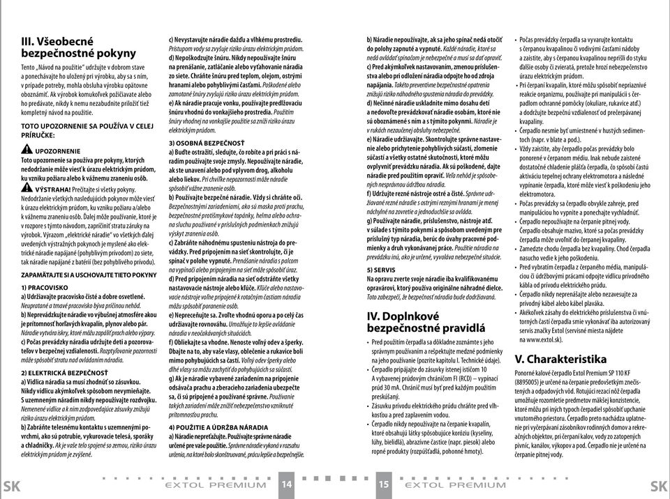Toto upozornenie sa používa v celej príručke: UpozorneniE Toto upozornenie sa používa pre pokyny, ktorých nedodržanie môže viesť k úrazu elektrickým prúdom, ku vzniku požiaru alebo k vážnemu zraneniu
