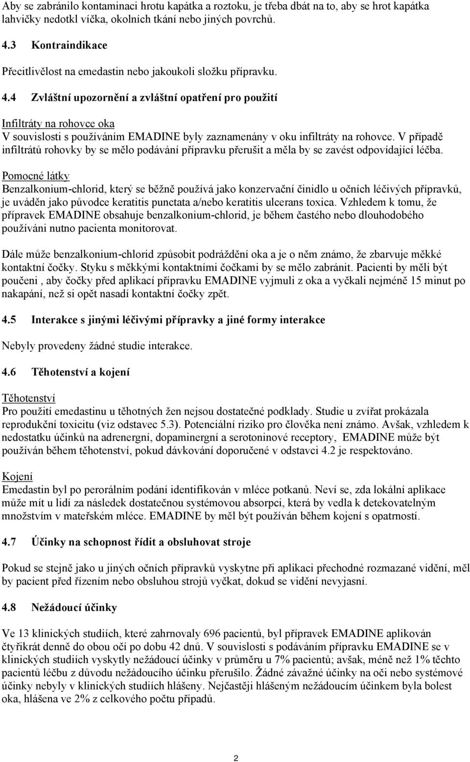 4 Zvláštní upozornění a zvláštní opatření pro použití Infiltráty na rohovce oka V souvislosti s používáním EMADINE byly zaznamenány v oku infiltráty na rohovce.