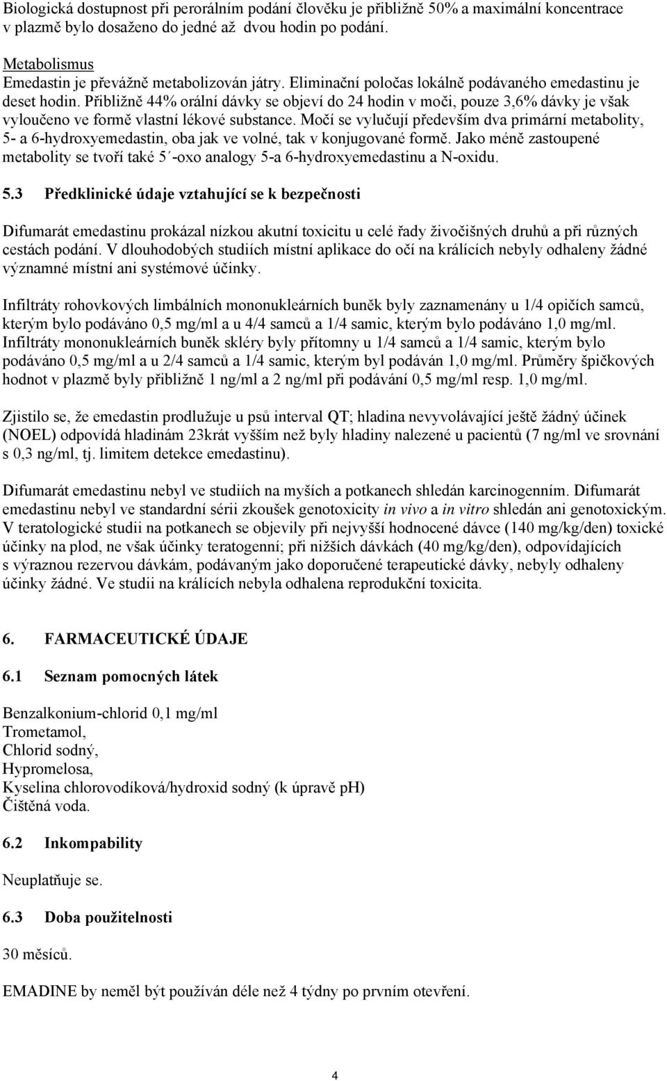 Přibližně 44% orální dávky se objeví do 24 hodin v moči, pouze 3,6% dávky je však vyloučeno ve formě vlastní lékové substance.