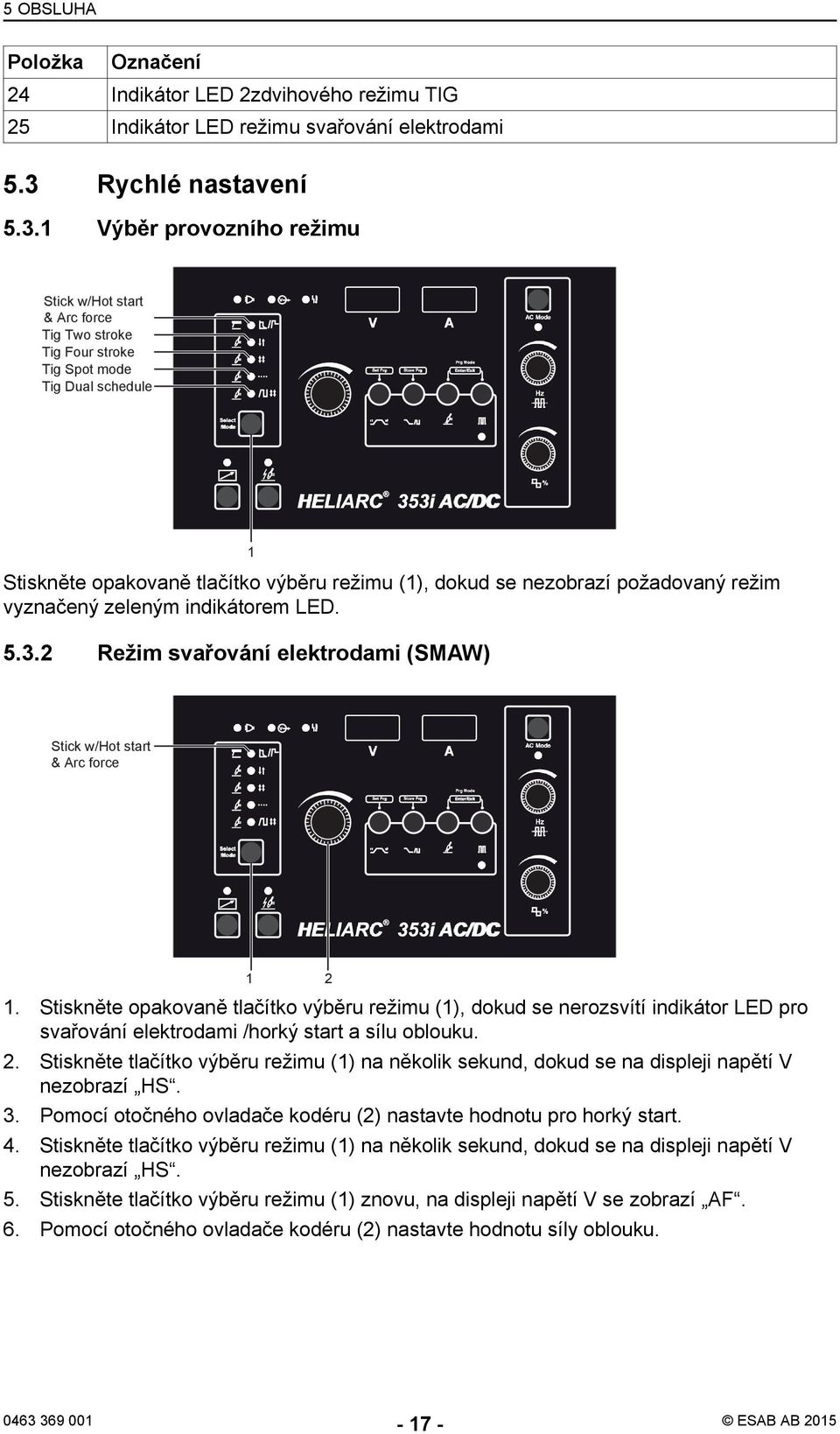 Stiskněte opakovaně tlačítko výběru režimu (1), dokud se nerozsvítí indikátor LED pro svařování elektrodami /horký start a sílu oblouku. 2.