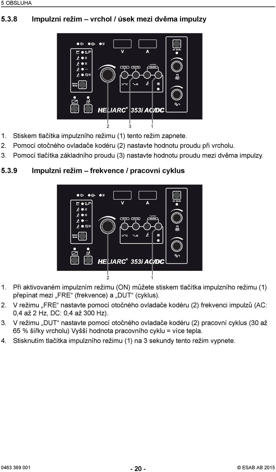 Při aktivovaném impulzním režimu (ON) můžete stiskem tlačítka impulzního režimu (1) přepínat mezi FRE (frekvence) a DUT (cyklus). 2.