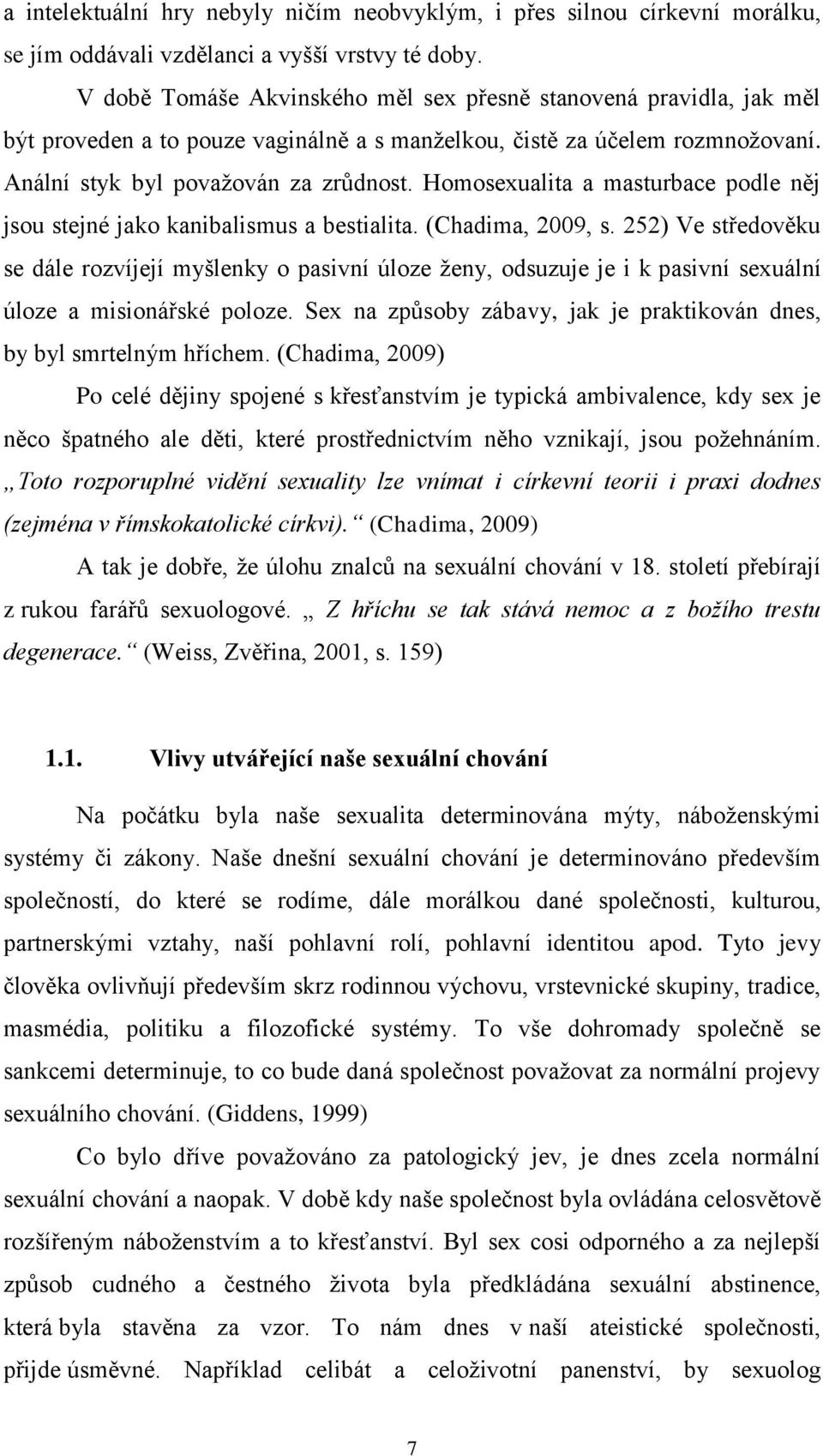 Homosexualita a masturbace podle něj jsou stejné jako kanibalismus a bestialita. (Chadima, 2009, s.