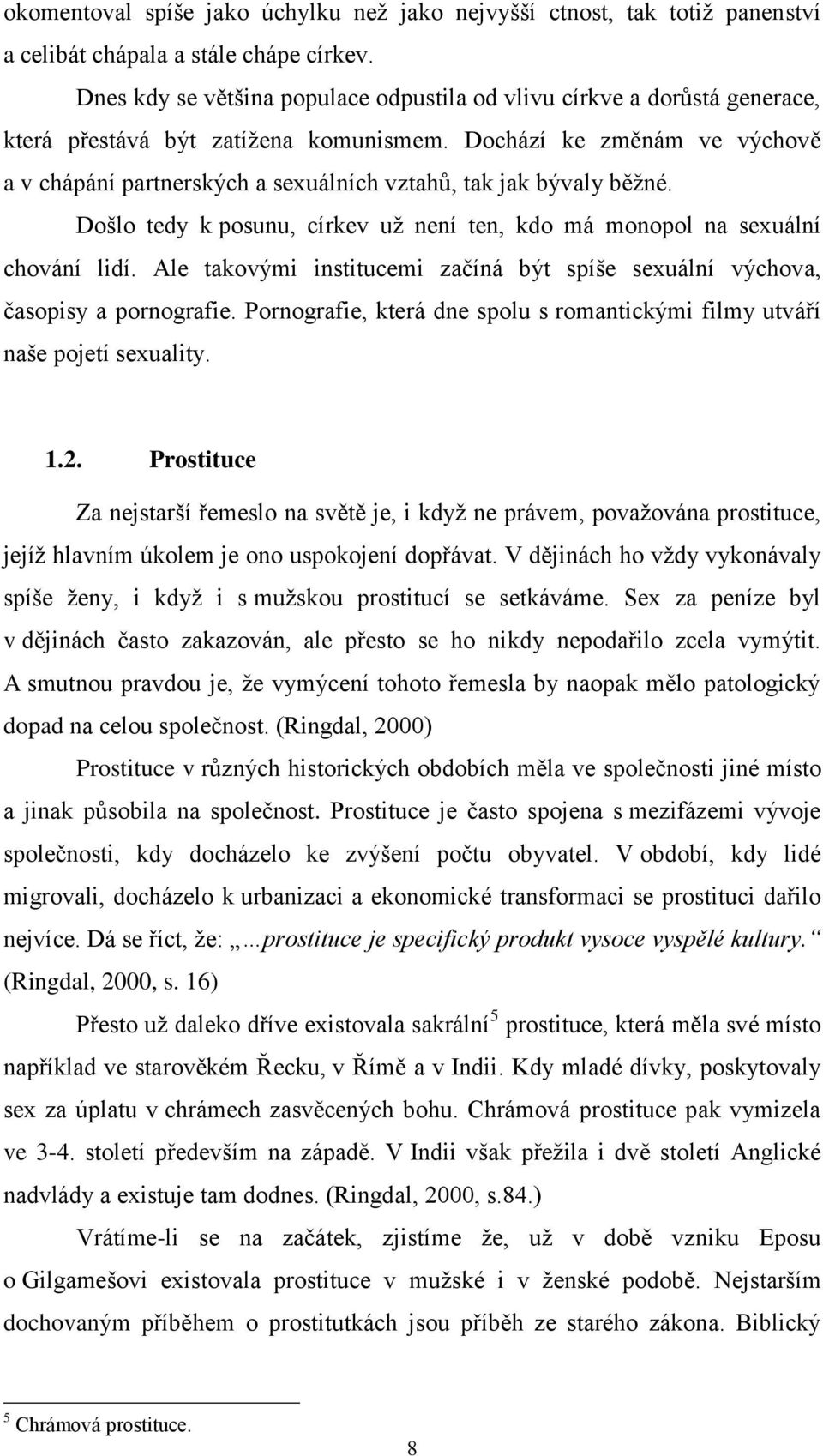 Dochází ke změnám ve výchově a v chápání partnerských a sexuálních vztahů, tak jak bývaly běžné. Došlo tedy k posunu, církev už není ten, kdo má monopol na sexuální chování lidí.
