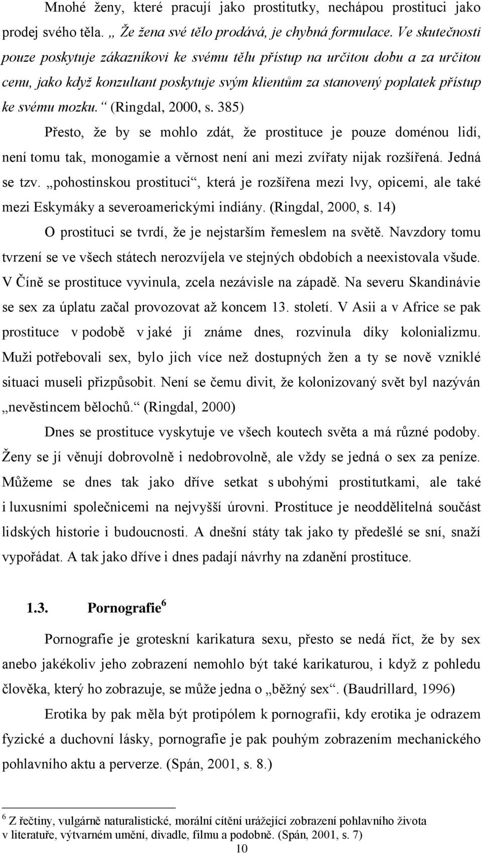 (Ringdal, 2000, s. 385) Přesto, že by se mohlo zdát, že prostituce je pouze doménou lidí, není tomu tak, monogamie a věrnost není ani mezi zvířaty nijak rozšířená. Jedná se tzv.