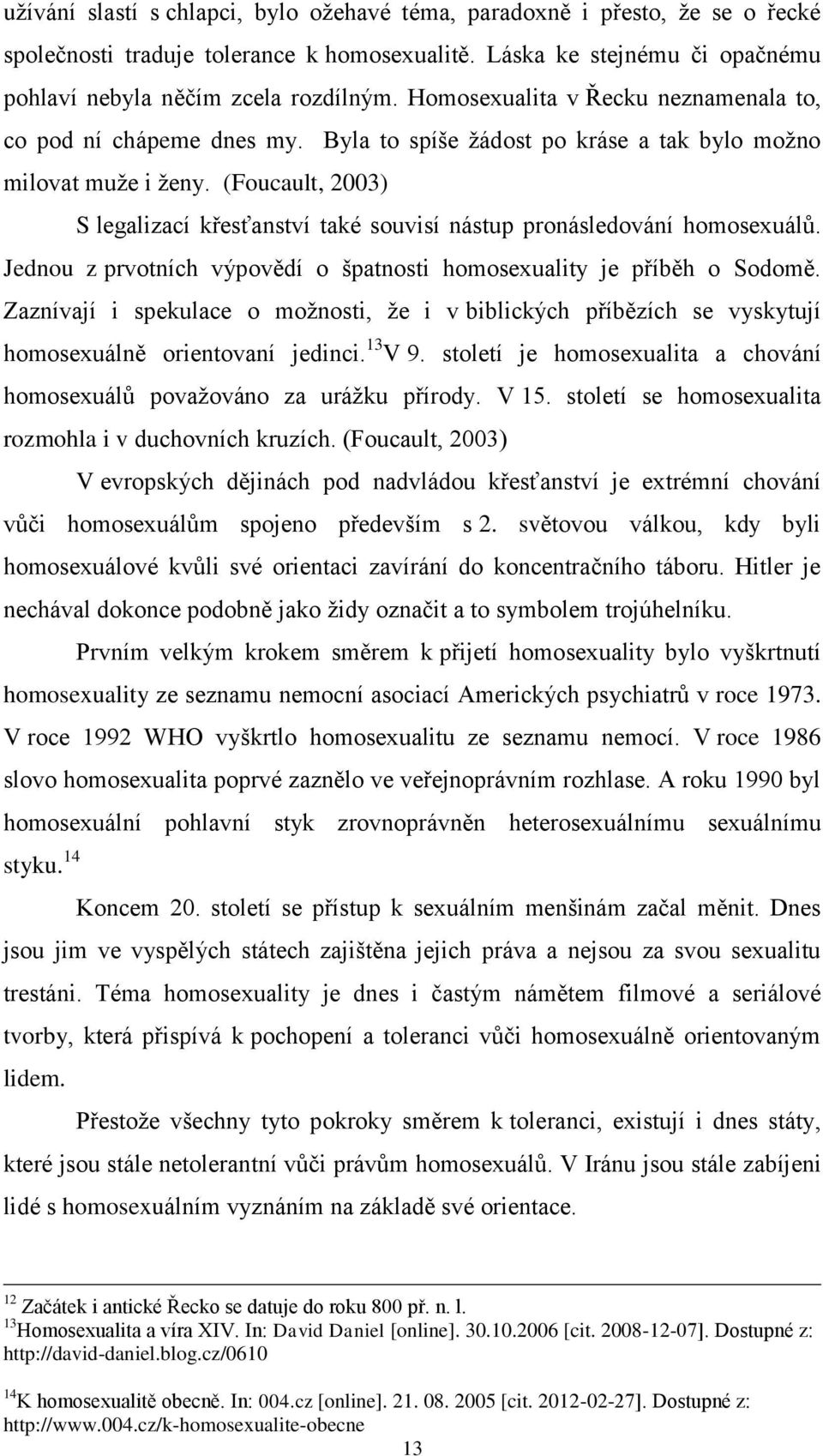 Homosexualita v Řecku neznamenala to, co pod ní chápeme dnes my. Byla to spíše žádost po kráse a tak bylo možno milovat muže i ženy.