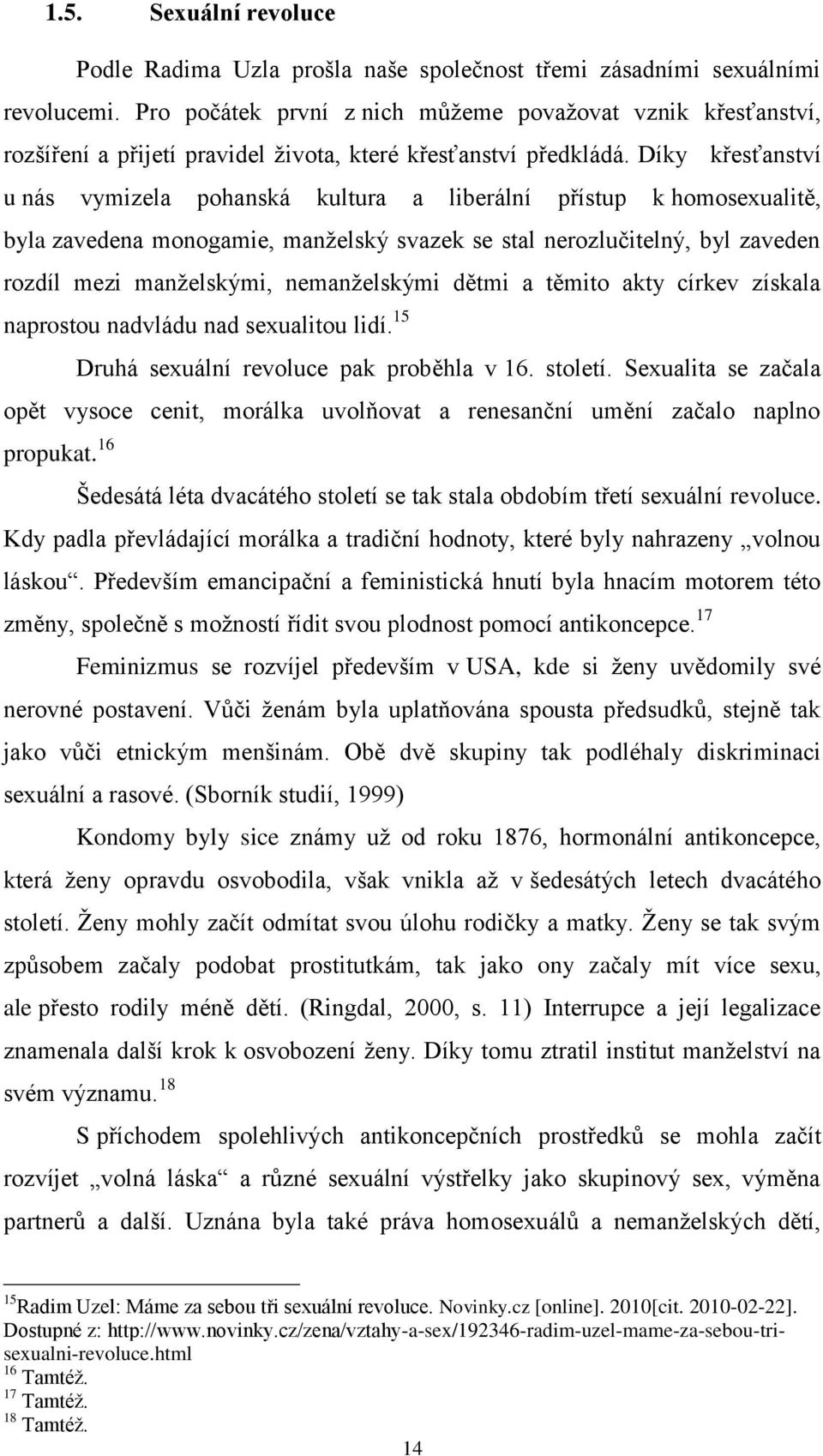 Díky křesťanství u nás vymizela pohanská kultura a liberální přístup k homosexualitě, byla zavedena monogamie, manželský svazek se stal nerozlučitelný, byl zaveden rozdíl mezi manželskými,
