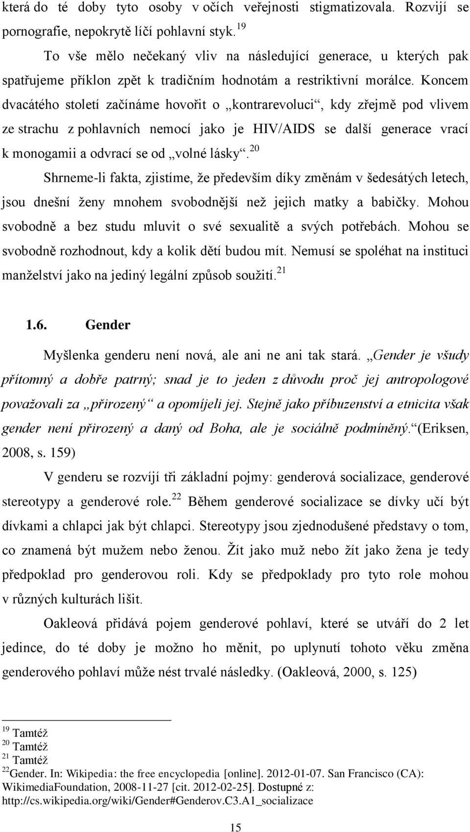 Koncem dvacátého století začínáme hovořit o kontrarevoluci, kdy zřejmě pod vlivem ze strachu z pohlavních nemocí jako je HIV/AIDS se další generace vrací k monogamii a odvrací se od volné lásky.