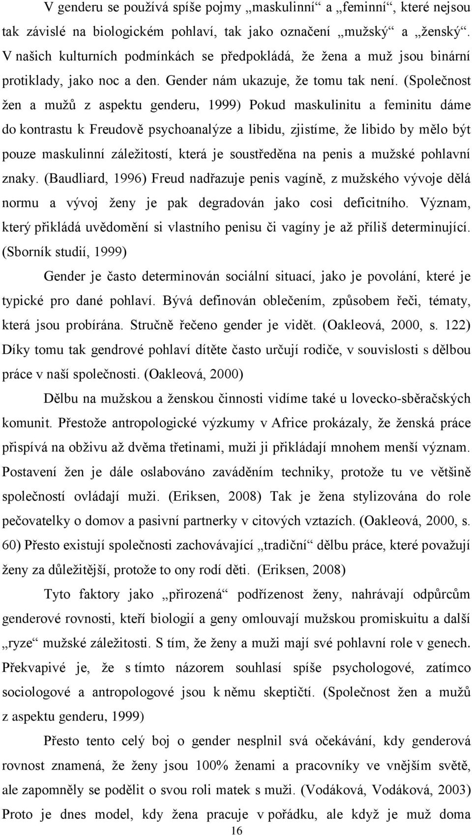 (Společnost žen a mužů z aspektu genderu, 1999) Pokud maskulinitu a feminitu dáme do kontrastu k Freudově psychoanalýze a libidu, zjistíme, že libido by mělo být pouze maskulinní záležitostí, která