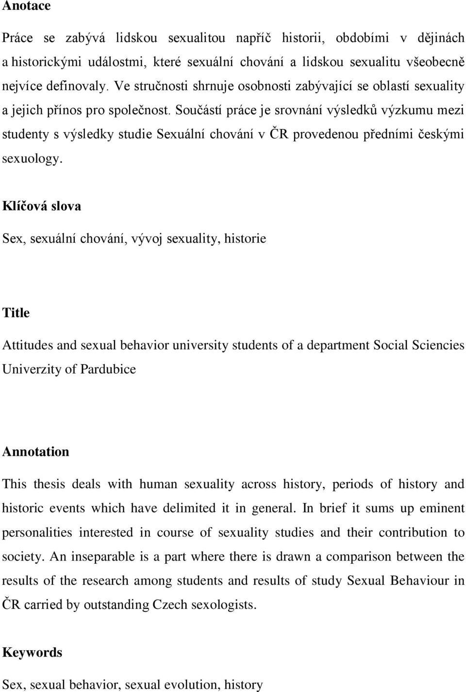 Součástí práce je srovnání výsledků výzkumu mezi studenty s výsledky studie Sexuální chování v ČR provedenou předními českými sexuology.