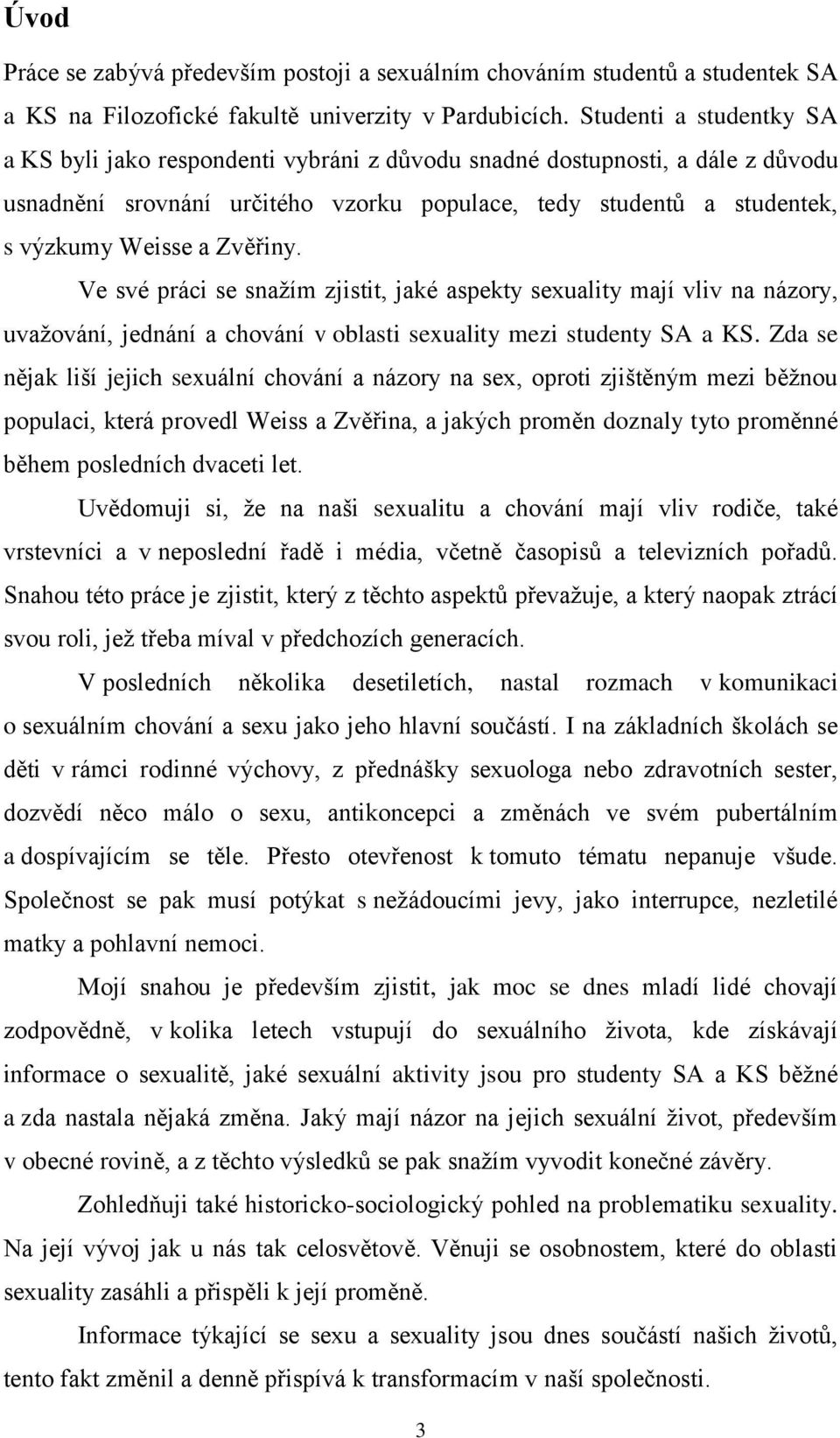 Zvěřiny. Ve své práci se snažím zjistit, jaké aspekty sexuality mají vliv na názory, uvažování, jednání a chování v oblasti sexuality mezi studenty SA a KS.
