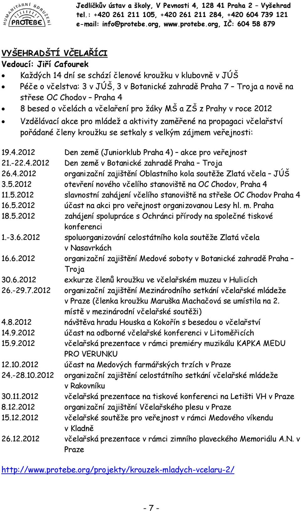 19.4.2012 Den země (Juniorklub Praha 4) akce pro veřejnost 21.-22.4.2012 Den země v Botanické zahradě Praha Troja 26.4.2012 organizační zajištění Oblastního kola soutěže Zlatá včela JÚŠ 3.5.