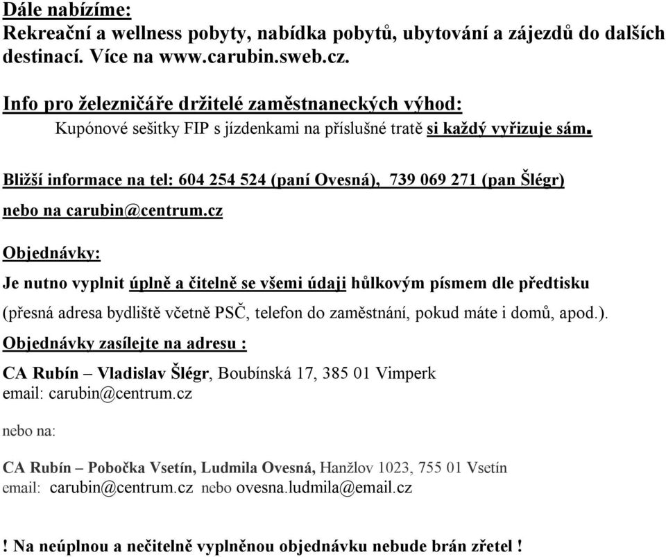 čitelně se všemi údaji hůlkovým písmem dle předtisku (přesná adresa bydliště včetně PSČ, telefon do zaměstnání, pokud máte i domů, apod) Objednávky zasílejte na adresu : CA Rubín Vladislav Šlégr,