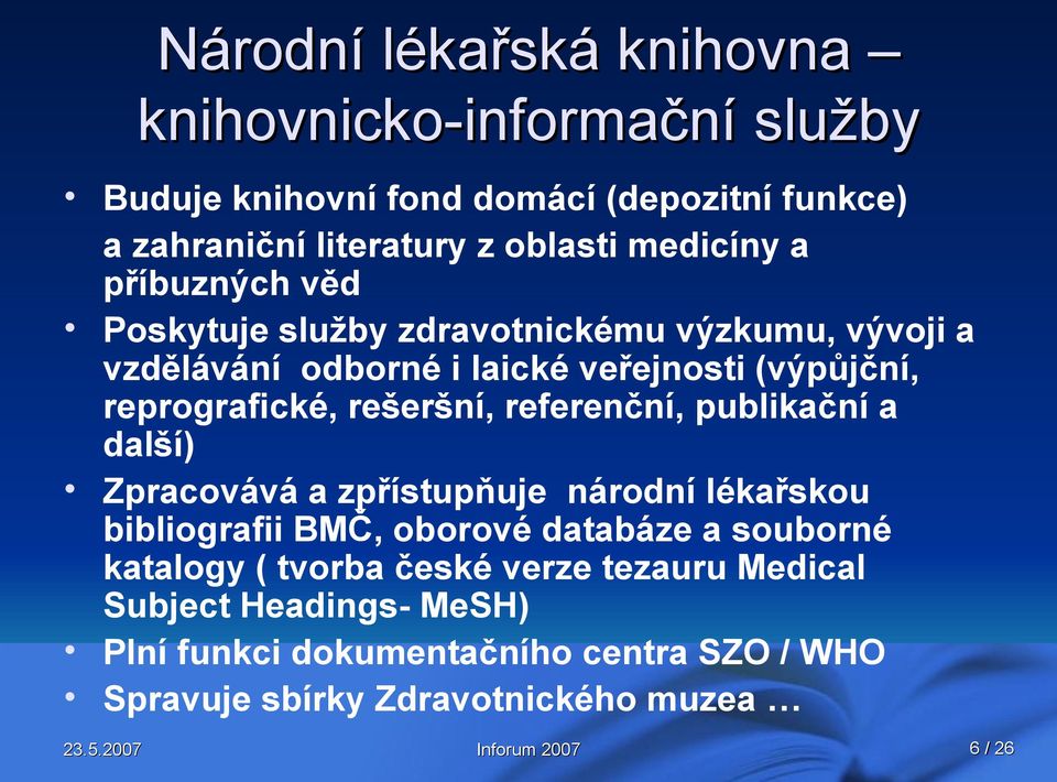 rešeršní, referenční, publikační a další) Zpracovává a zpřístupňuje národní lékařskou bibliografii BMČ, oborové databáze a souborné katalogy