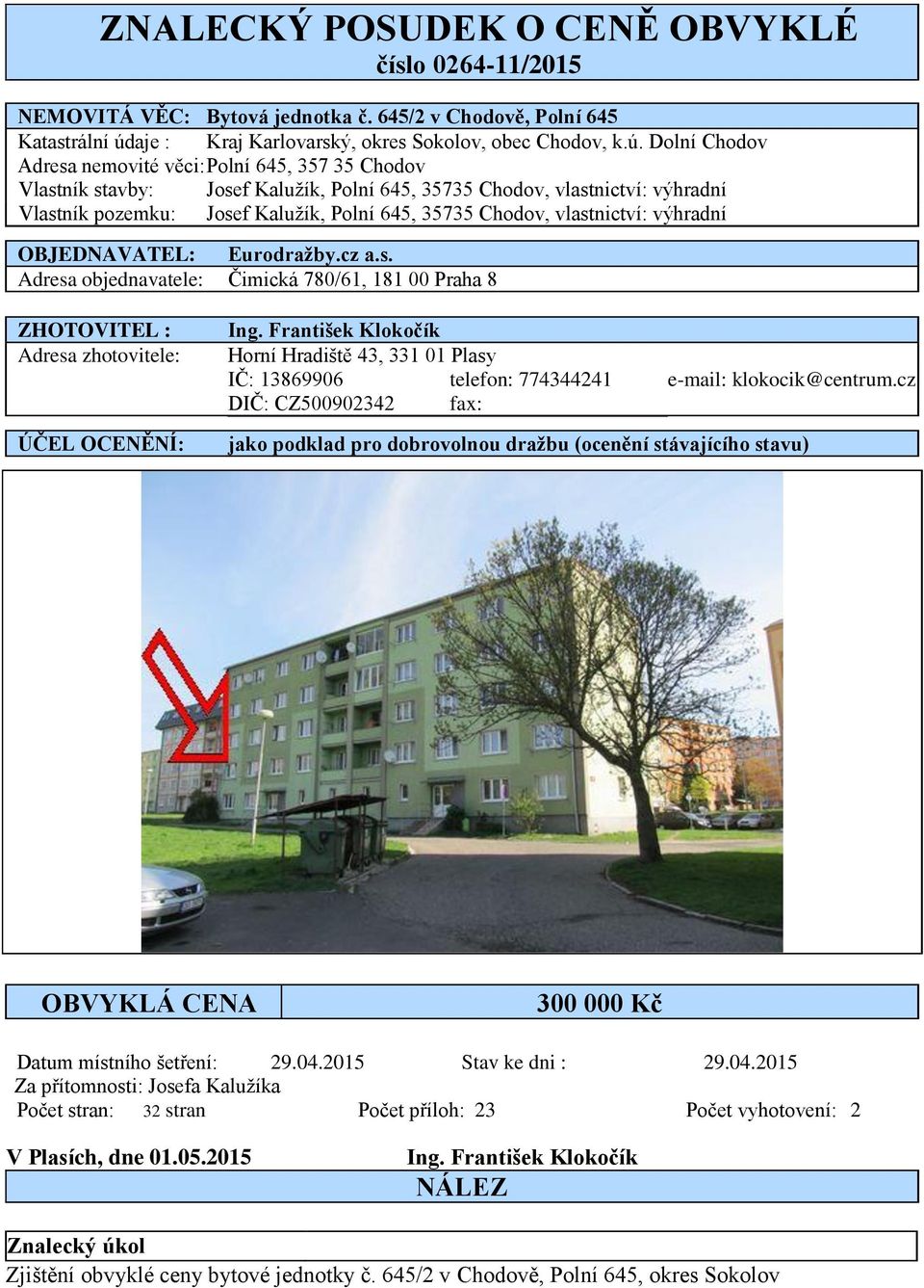 Dolní Chodov Adresa nemovité věci: Polní 645, 357 35 Chodov Vlastník stavby: Josef Kalužík, Polní 645, 35735 Chodov, vlastnictví: výhradní Vlastník pozemku: Josef Kalužík, Polní 645, 35735 Chodov,