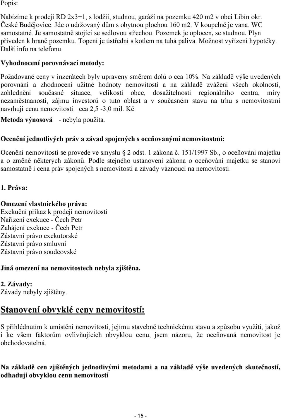 Další info na telefonu. Vyhodnocení porovnávací metody: Požadované ceny v inzerátech byly upraveny směrem dolů o cca 10%.