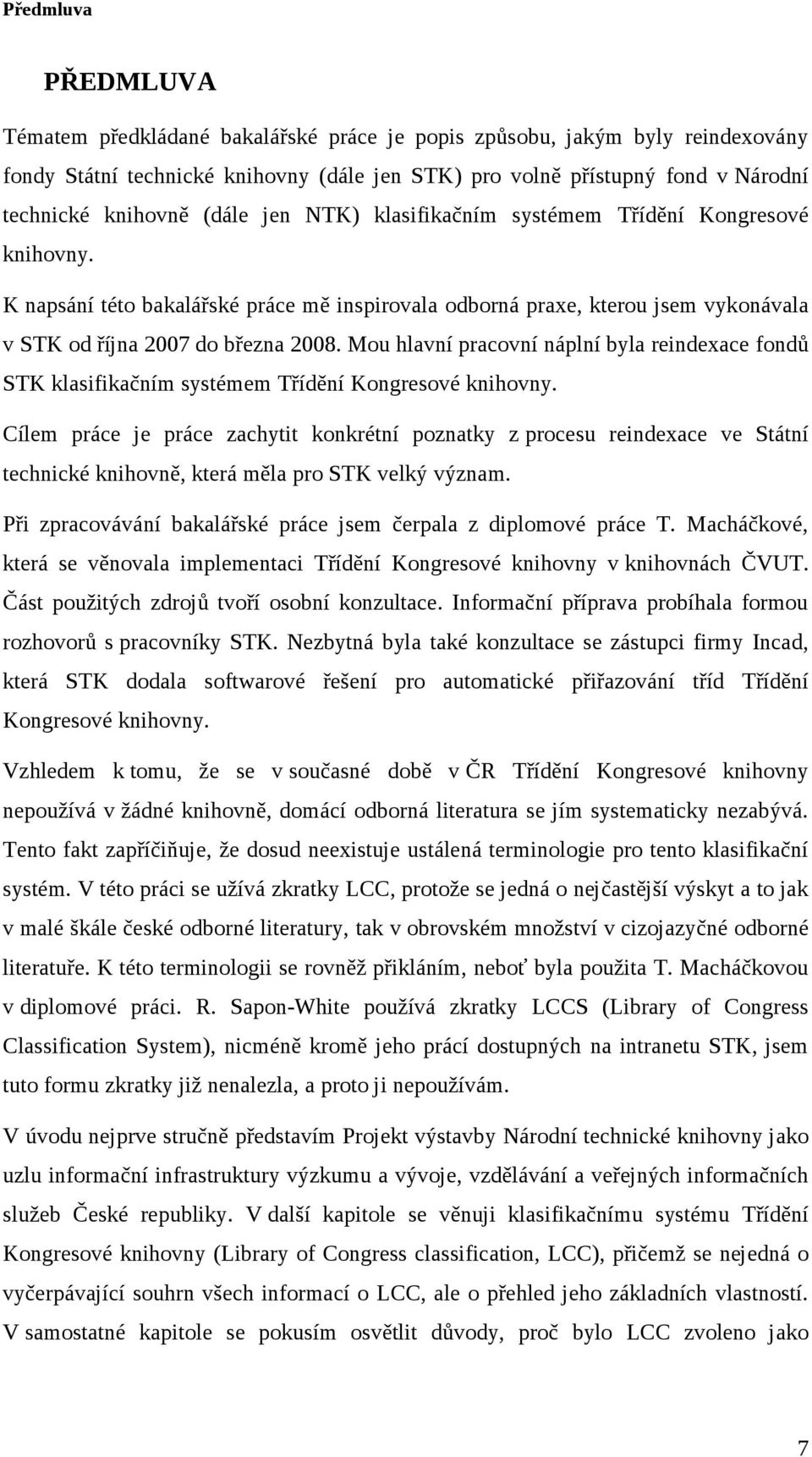 Mou hlavní pracovní náplní byla reindexace fondů STK klasifikačním systémem Třídění Kongresové knihovny.