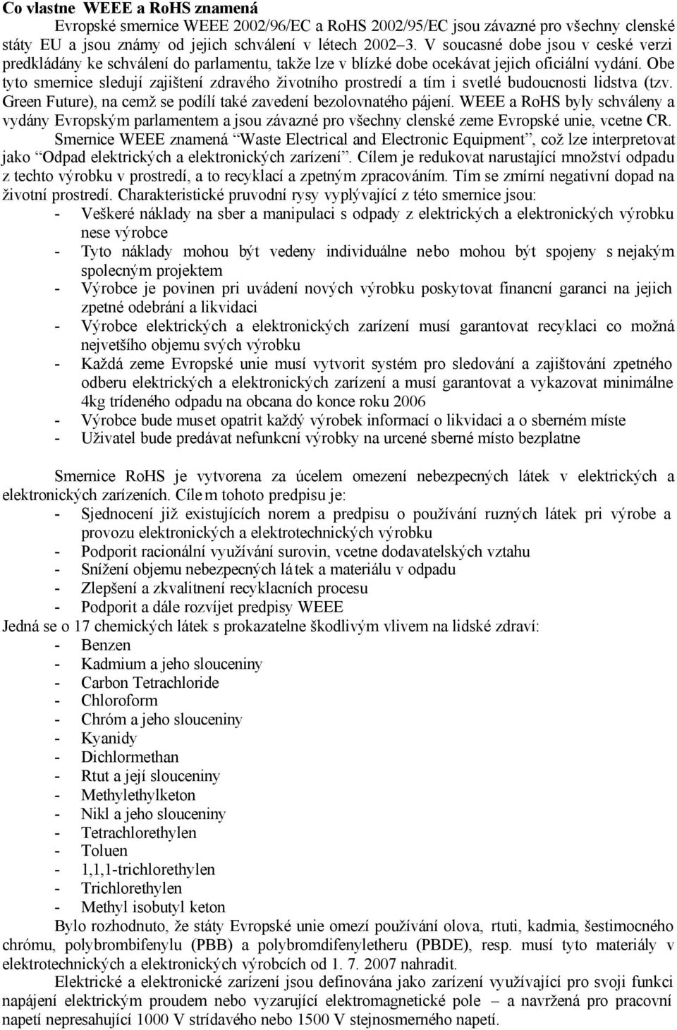 Obe tyto smernice sledují zajištení zdravého životního prostredí a tím i svetlé budoucnosti lidstva (tzv. Green Future), na cemž se podílí také zavedení bezolovnatého pájení.
