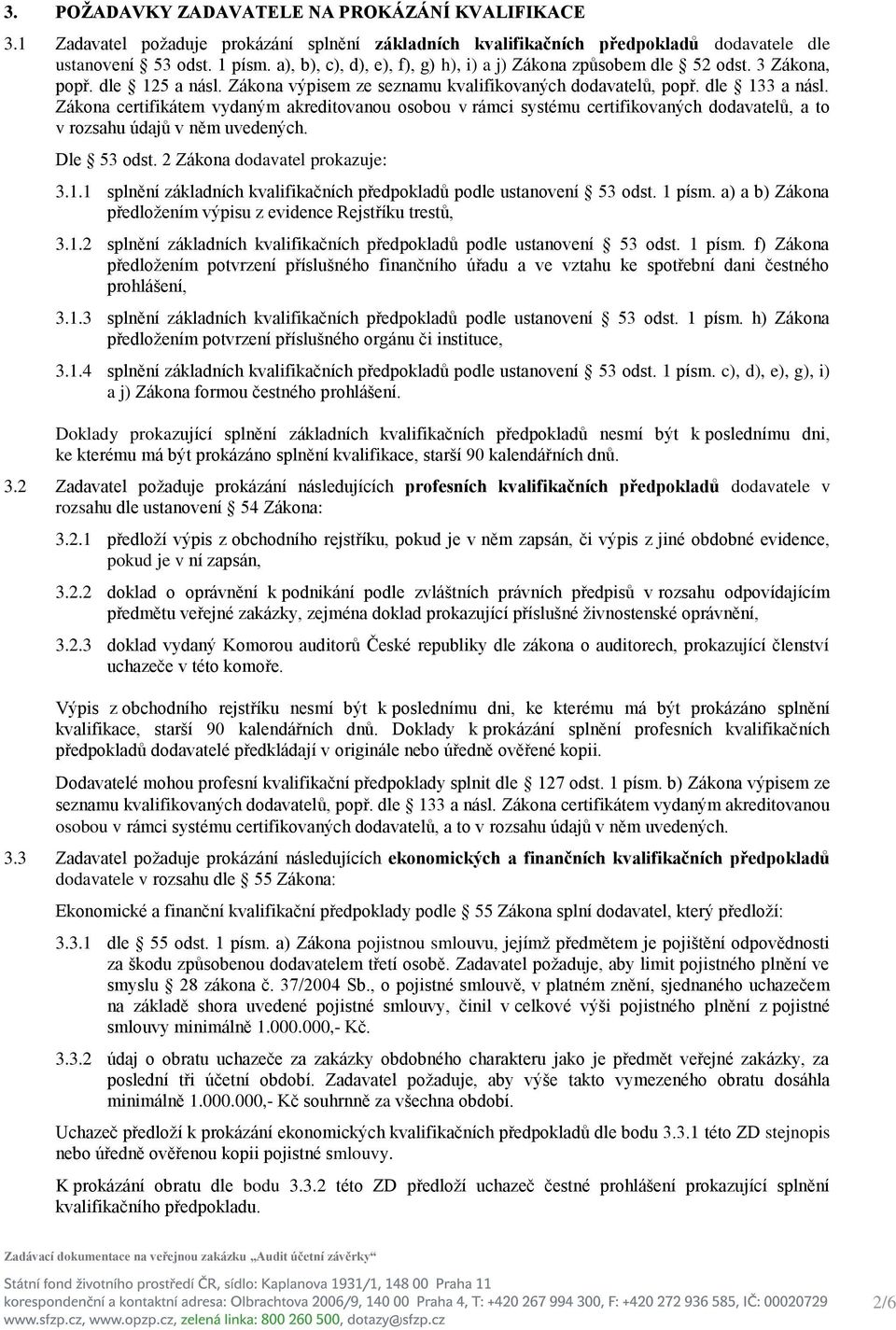 Zákona certifikátem vydaným akreditovanou osobou v rámci systému certifikovaných dodavatelů, a to v rozsahu údajů v něm uvedených. Dle 53 odst. 2 Zákona dodavatel prokazuje: 3.1.