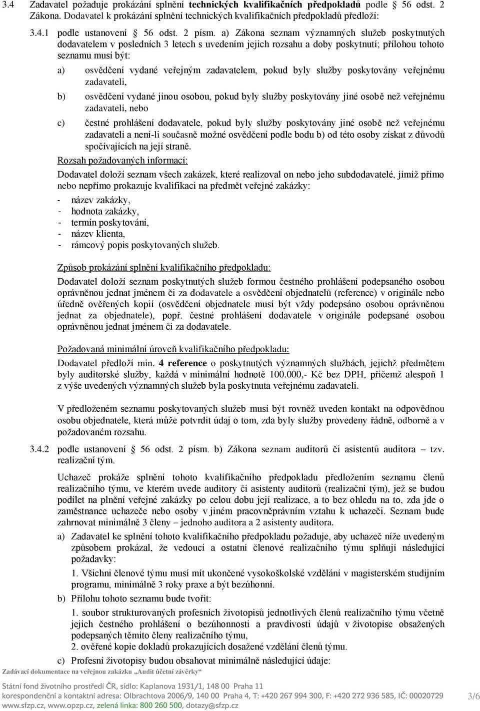 a) Zákona seznam významných služeb poskytnutých dodavatelem v posledních 3 letech s uvedením jejich rozsahu a doby poskytnutí; přílohou tohoto seznamu musí být: a) osvědčení vydané veřejným