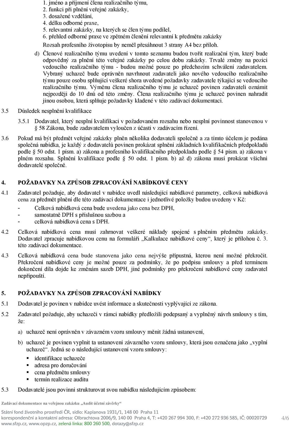 d) Členové realizačního týmu uvedení v tomto seznamu budou tvořit realizační tým, který bude odpovědný za plnění této veřejné zakázky po celou dobu zakázky.