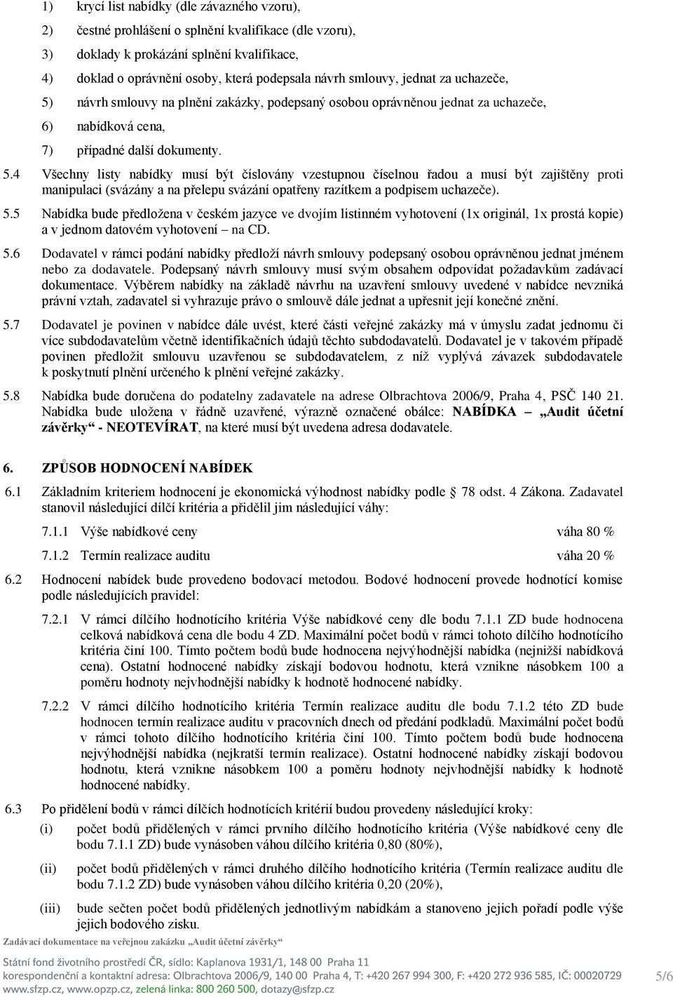 návrh smlouvy na plnění zakázky, podepsaný osobou oprávněnou jednat za uchazeče, 6) nabídková cena, 7) případné další dokumenty. 5.