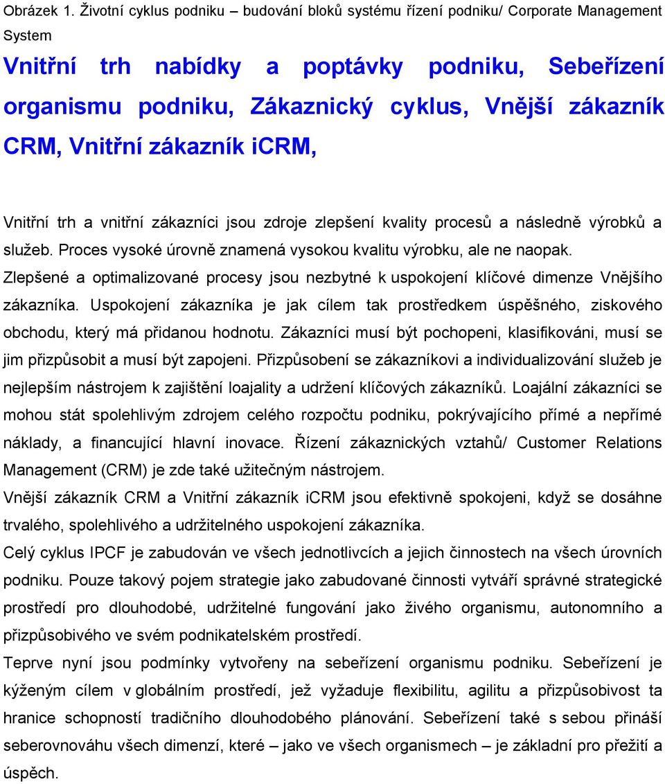 Vnitřní zákazník icrm, Vnitřní trh a vnitřní zákazníci jsou zdroje zlepšení kvality procesů a následně výrobků a služeb. Proces vysoké úrovně znamená vysokou kvalitu výrobku, ale ne naopak.