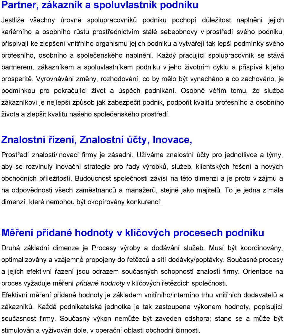 Každý pracující spolupracovník se stává partnerem, zákazníkem a spoluvlastníkem podniku v jeho životním cyklu a přispívá k jeho prosperitě.