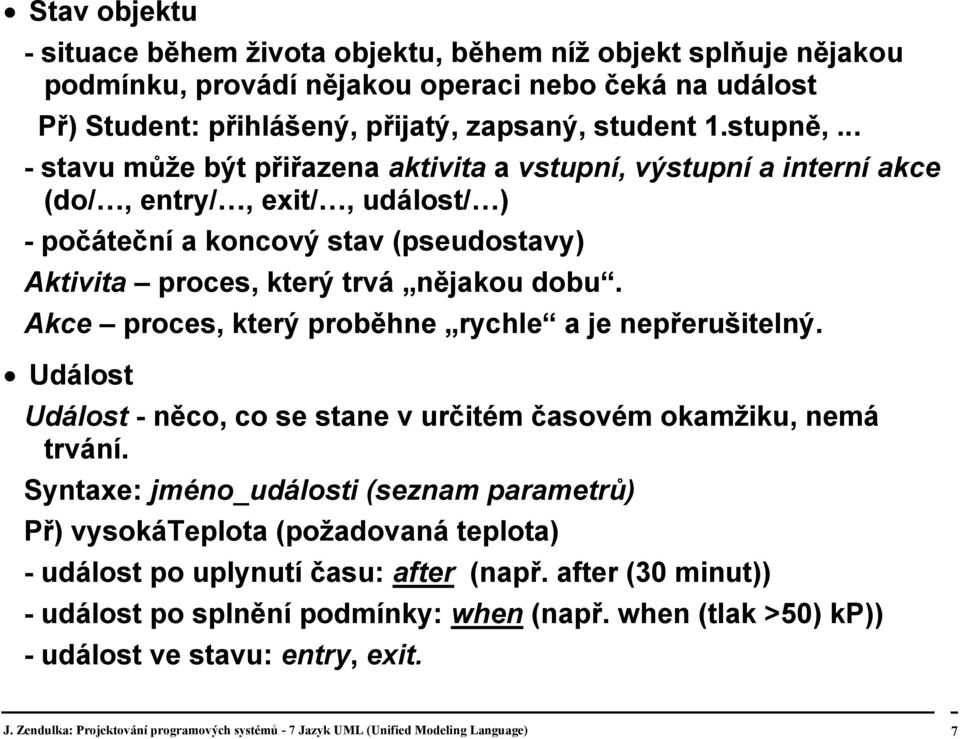 Akce proces, který proběhne rychle a je nepřerušitelný. Událost Událost - něco, co se stane v určitém časovém okamžiku, nemá trvání.