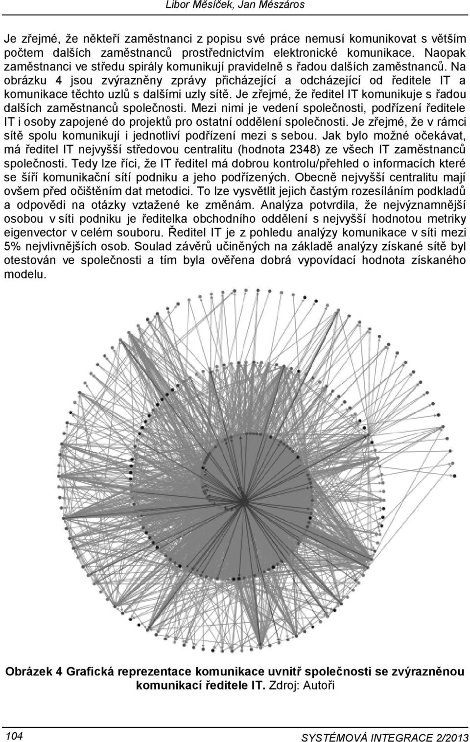 Na obrázku 4 jsou zvýrazněny zprávy přicházející a odcházející od ředitele IT a komunikace těchto uzlů s dalšími uzly sítě. Je zřejmé, že ředitel IT komunikuje s řadou dalších zaměstnanců společnosti.