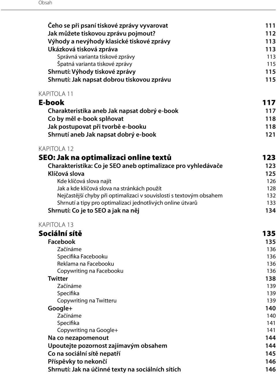 napsat dobrou tiskovou zprávu 115 KAPITOLA 11 E-book 117 Charakteristika aneb Jak napsat dobrý e-book 117 Co by měl e-book splňovat 118 Jak postupovat při tvorbě e-booku 118 Shrnutí aneb Jak napsat