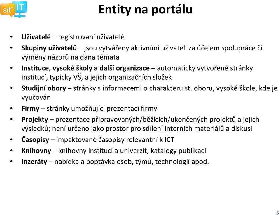 oboru, vysokéškole, kde je vyučován Firmy stránky umožňující prezentaci firmy Projekty prezentace připravovaných/běžících/ukončených projektůa jejich výsledků; není určeno jako