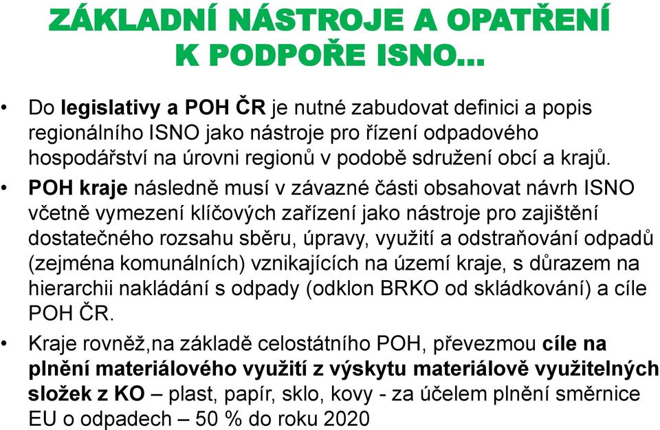 POH kraje následně musí v závazné části obsahovat návrh ISNO včetně vymezení klíčových zařízení jako nástroje pro zajištění dostatečného rozsahu sběru, úpravy, využití a odstraňování odpadů