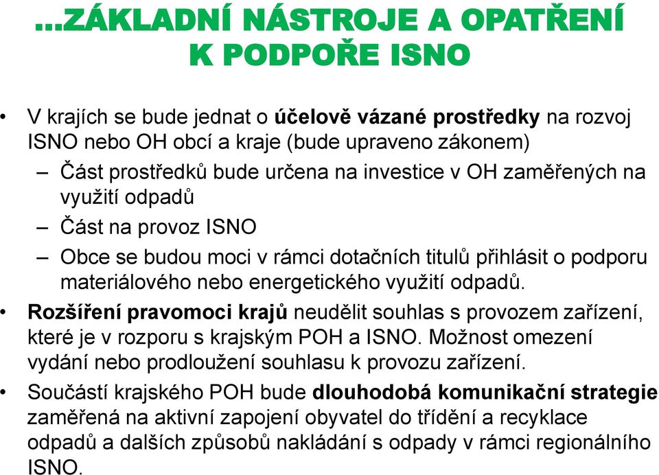 odpadů. Rozšíření pravomoci krajů neudělit souhlas s provozem zařízení, které je v rozporu s krajským POH a ISNO. Možnost omezení vydání nebo prodloužení souhlasu k provozu zařízení.