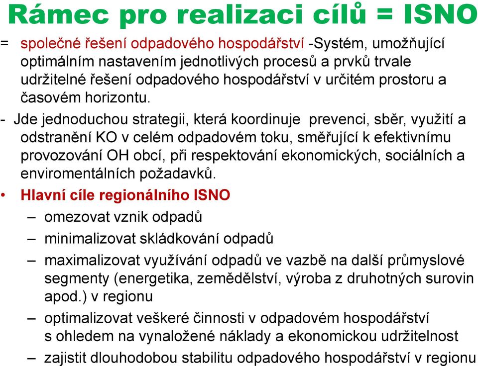 - Jde jednoduchou strategii, která koordinuje prevenci, sběr, využití a odstranění KO v celém odpadovém toku, směřující k efektivnímu provozování OH obcí, při respektování ekonomických, sociálních a