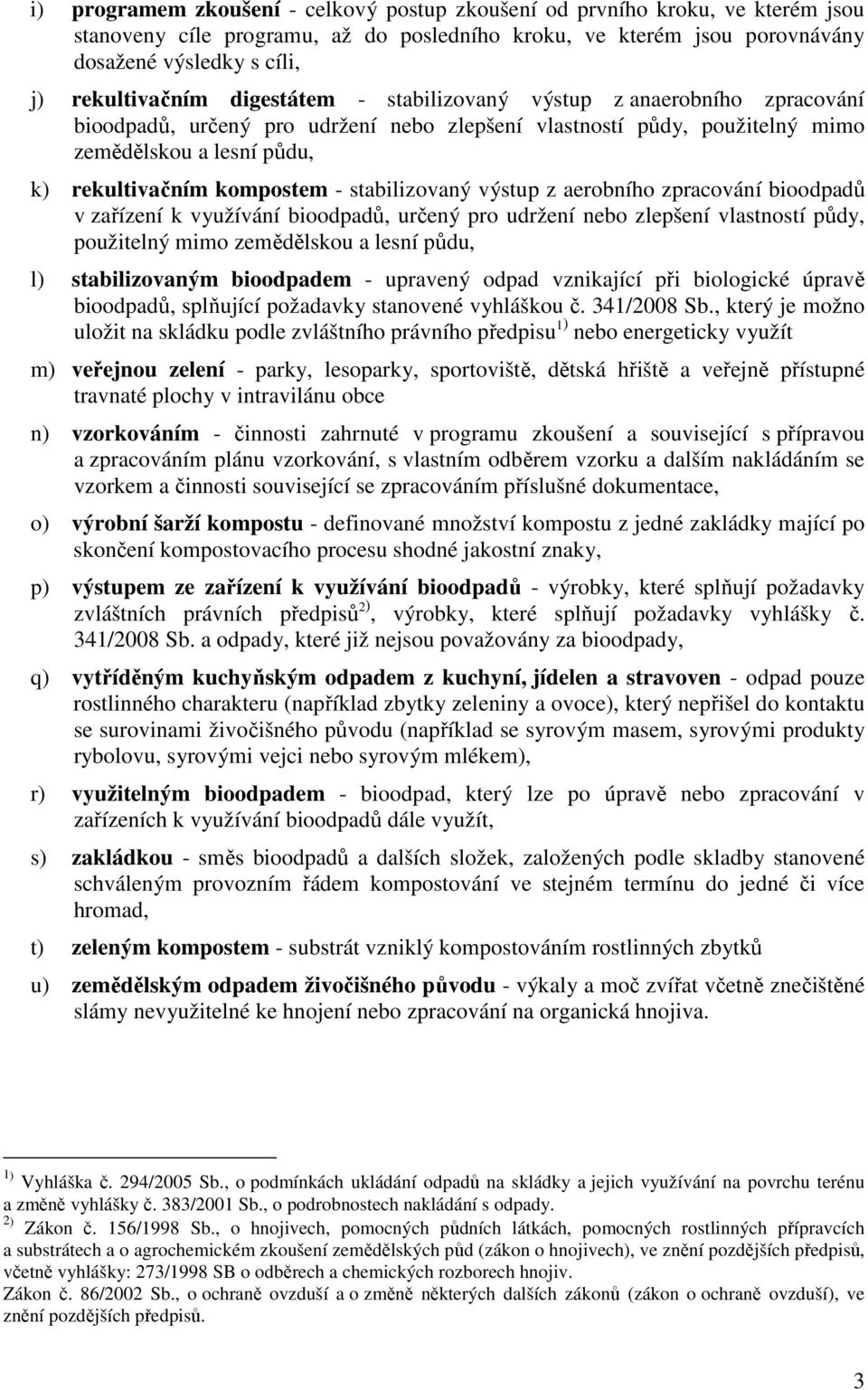 stabilizovaný výstup z aerobního zpracování bioodpadů v zařízení k využívání bioodpadů, určený pro udržení nebo zlepšení vlastností půdy, použitelný mimo zemědělskou a lesní půdu, l) stabilizovaným