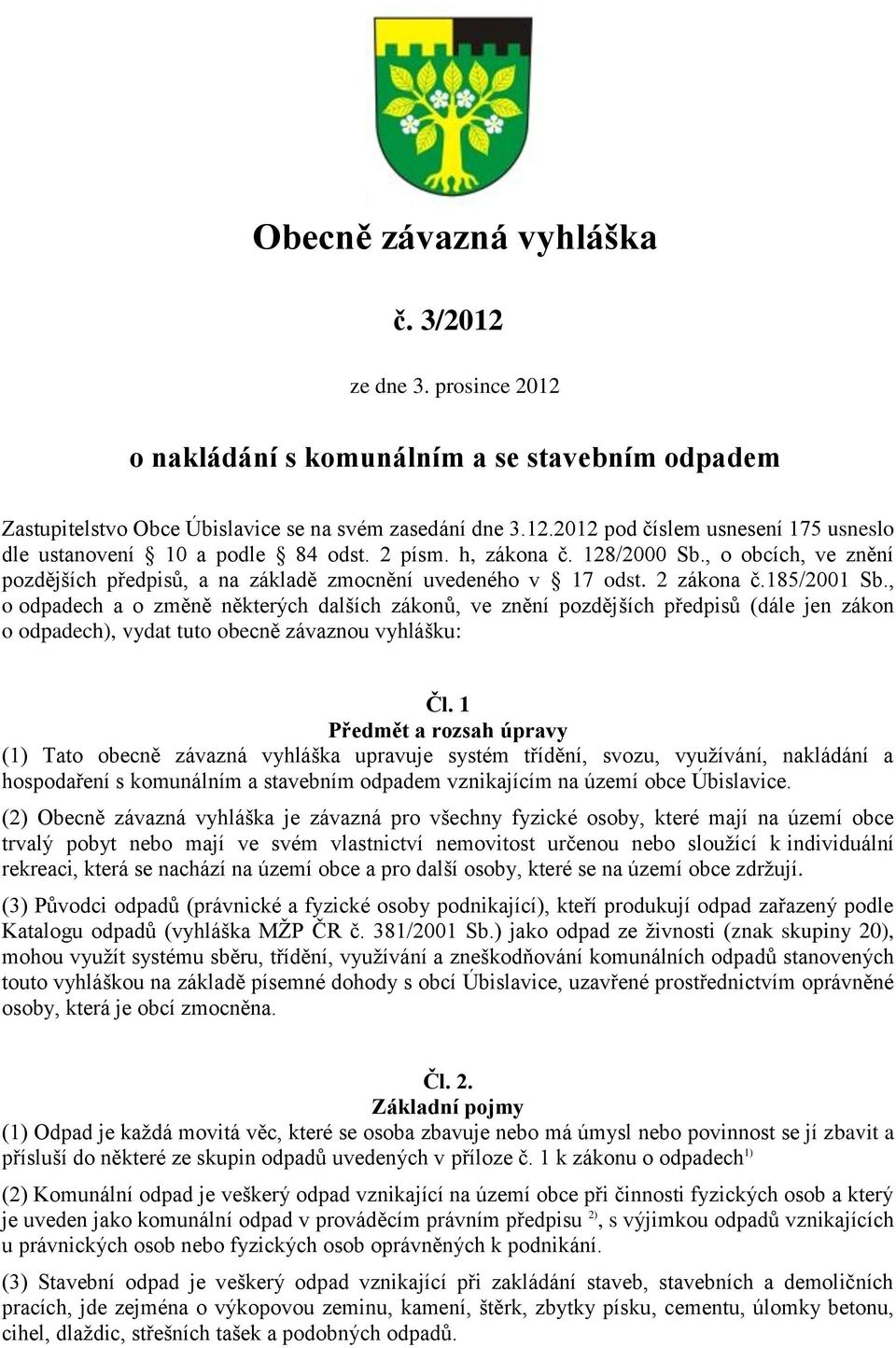 , o odpadech a o změně některých dalších zákonů, ve znění pozdějších předpisů (dále jen zákon o odpadech), vydat tuto obecně závaznou vyhlášku: Čl.