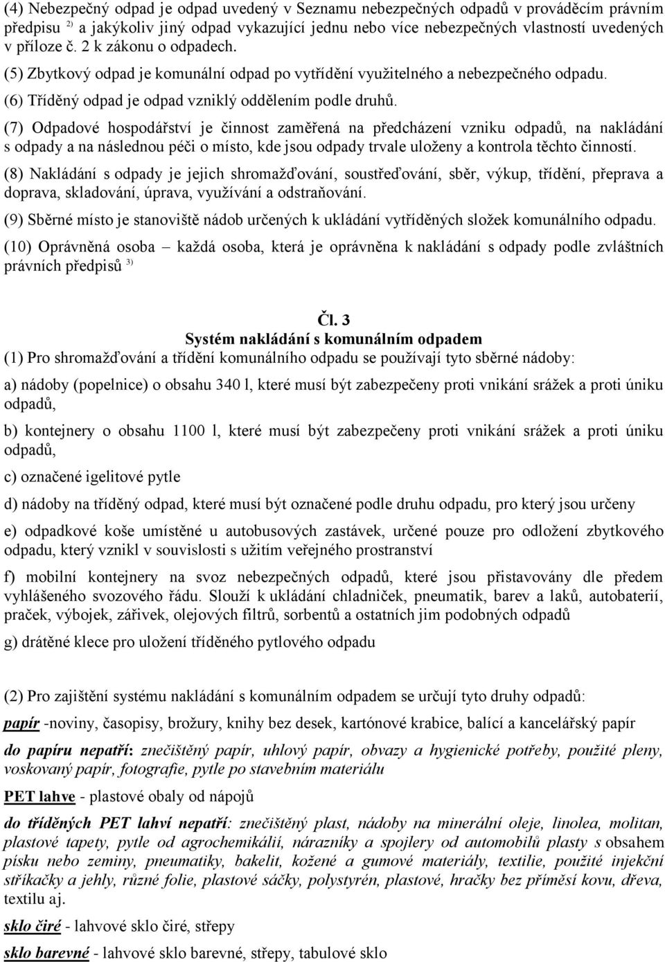 (7) Odpadové hospodářství je činnost zaměřená na předcházení vzniku odpadů, na nakládání s odpady a na následnou péči o místo, kde jsou odpady trvale uloženy a kontrola těchto činností.