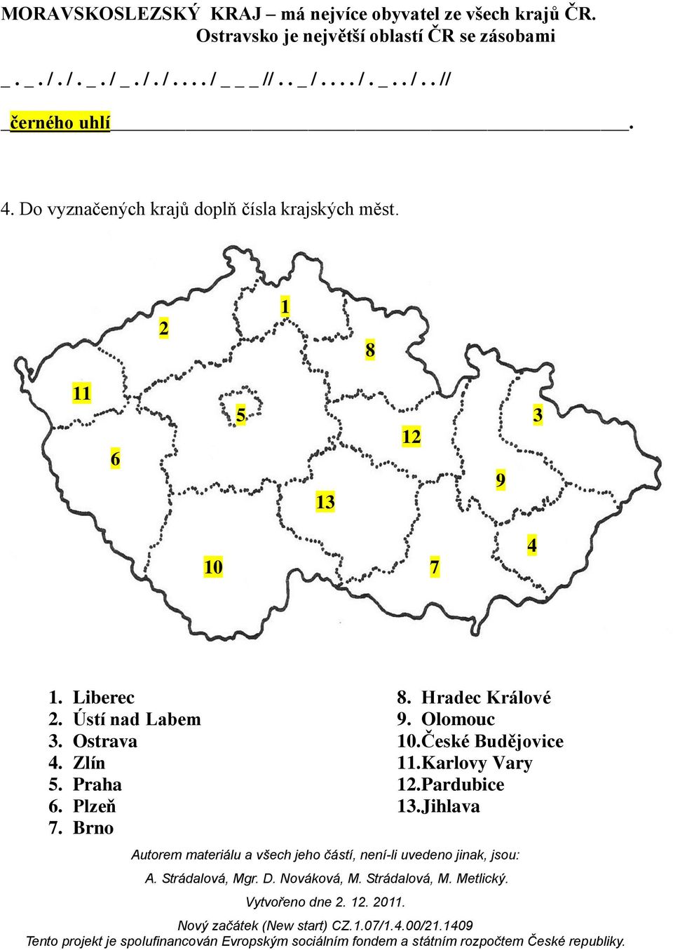 Do vyznačených krajů doplň čísla krajských měst. 2 1 8 11 6 5 3 12 13 9 10 7 4 1. Liberec 2.