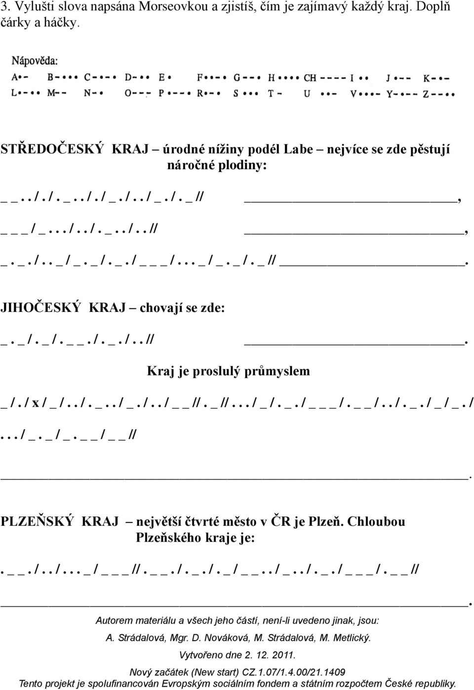 .. _ / _. _ /. _ //. JIHOČESKÝ KRAJ chovají se zde: _. _ /. _ /.. /. _. /.. //. Kraj je proslulý průmyslem _ /. / x / _ /.. /. _.. / _. /.. / //. _ //... / _ /. _. / _ /. /.. /. _. / _ / _.