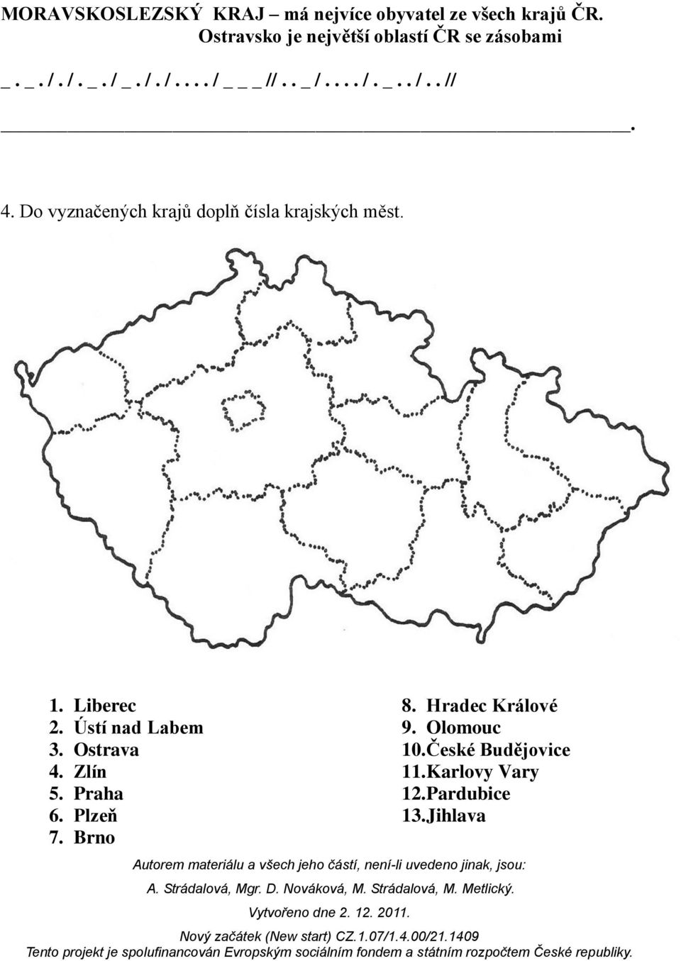 Do vyznačených krajů doplň čísla krajských měst. 1. Liberec 2. Ústí nad Labem 3. Ostrava 4.
