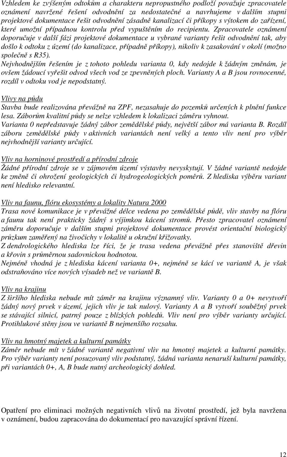 Zpracovatele oznámení doporučuje v další fázi projektové dokumentace u vybrané varianty řešit odvodnění tak, aby došlo k odtoku z území (do kanalizace, případně příkopy), nikoliv k zasakování v okolí