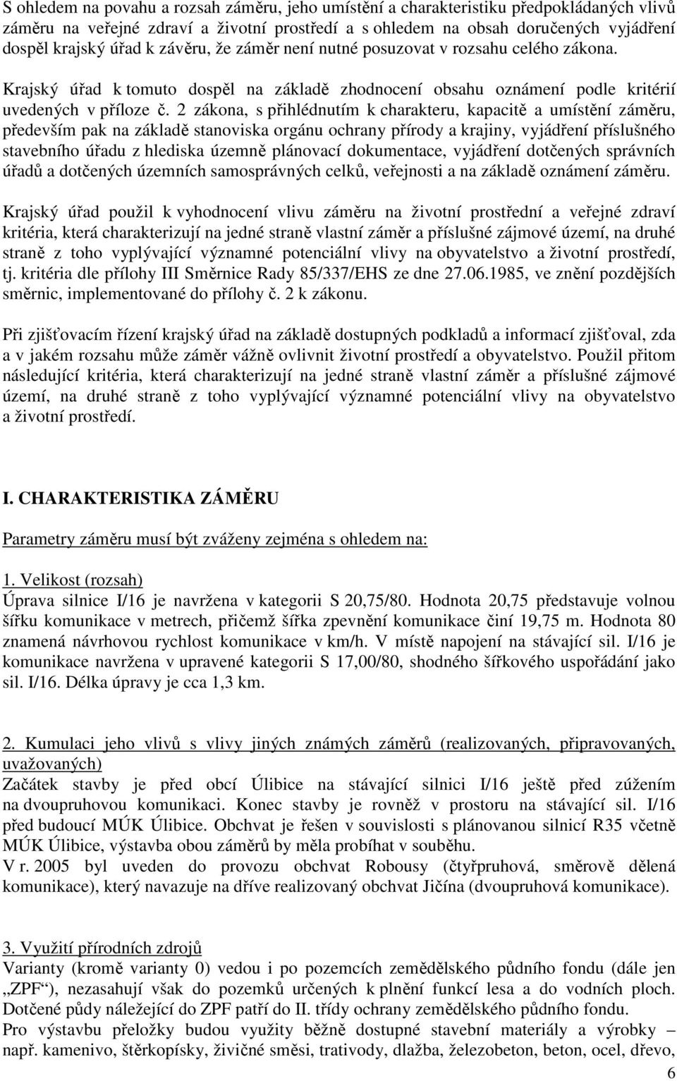 2 zákona, s přihlédnutím k charakteru, kapacitě a umístění záměru, především pak na základě stanoviska orgánu ochrany přírody a krajiny, vyjádření příslušného stavebního úřadu z hlediska územně