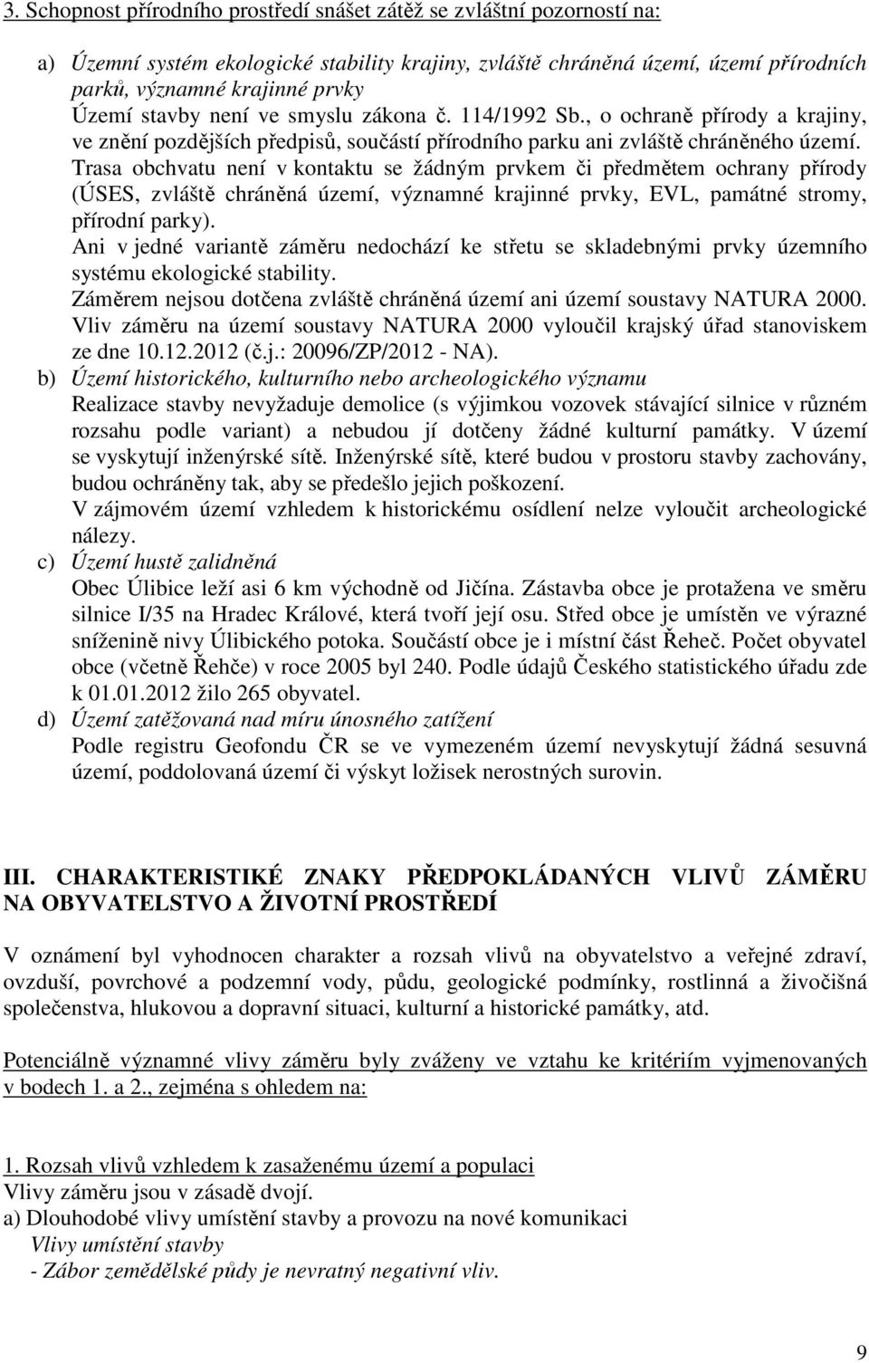 Trasa obchvatu není v kontaktu se žádným prvkem či předmětem ochrany přírody (ÚSES, zvláště chráněná území, významné krajinné prvky, EVL, památné stromy, přírodní parky).