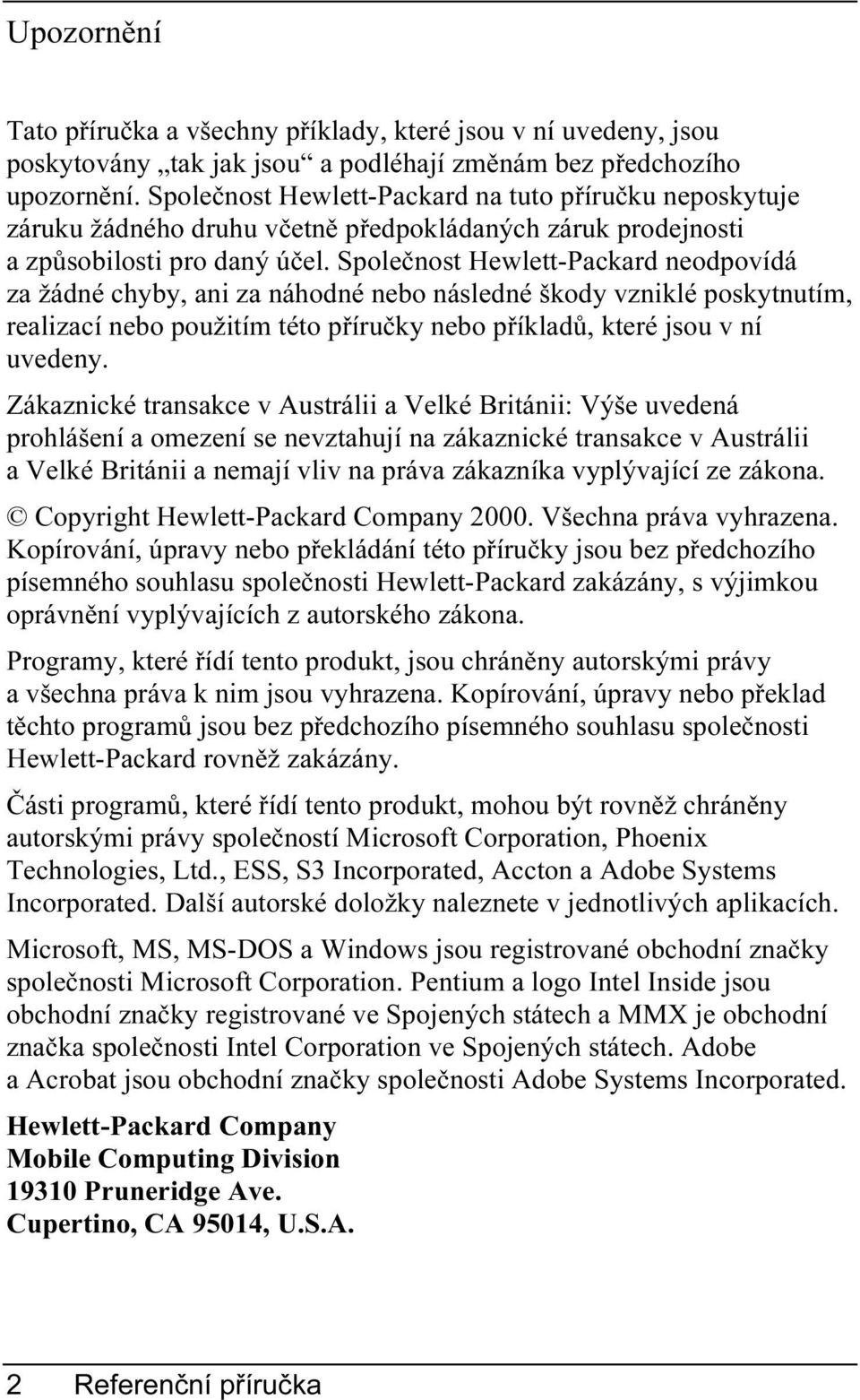 Společnost Hewlett-Packard neodpovídá za žádné chyby, ani za náhodné nebo následné škody vzniklé poskytnutím, realizací nebo použitím této příručky nebo příkladů, které jsou v ní uvedeny.